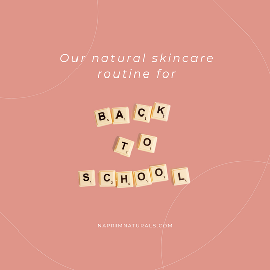 Our Natural Skincare Routine for Back-to-School